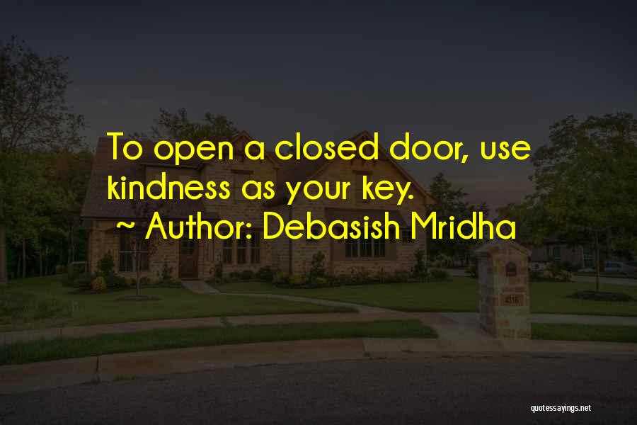 Debasish Mridha Quotes: To Open A Closed Door, Use Kindness As Your Key.