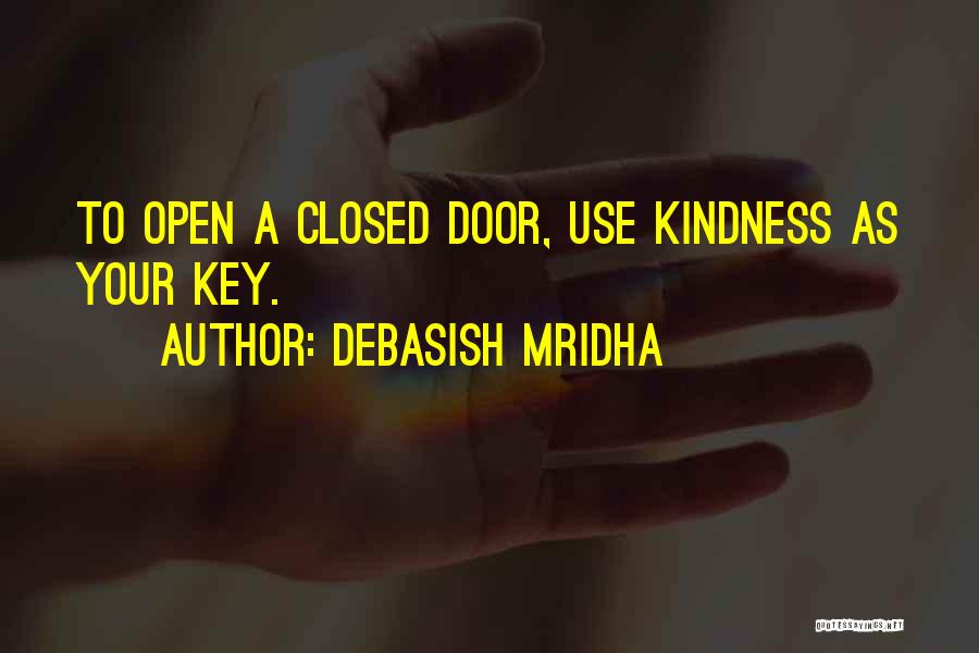 Debasish Mridha Quotes: To Open A Closed Door, Use Kindness As Your Key.