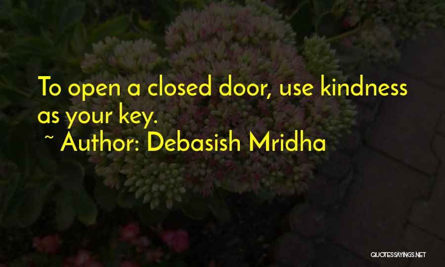 Debasish Mridha Quotes: To Open A Closed Door, Use Kindness As Your Key.