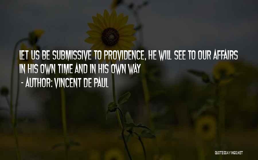 Vincent De Paul Quotes: Let Us Be Submissive To Providence, He Will See To Our Affairs In His Own Time And In His Own
