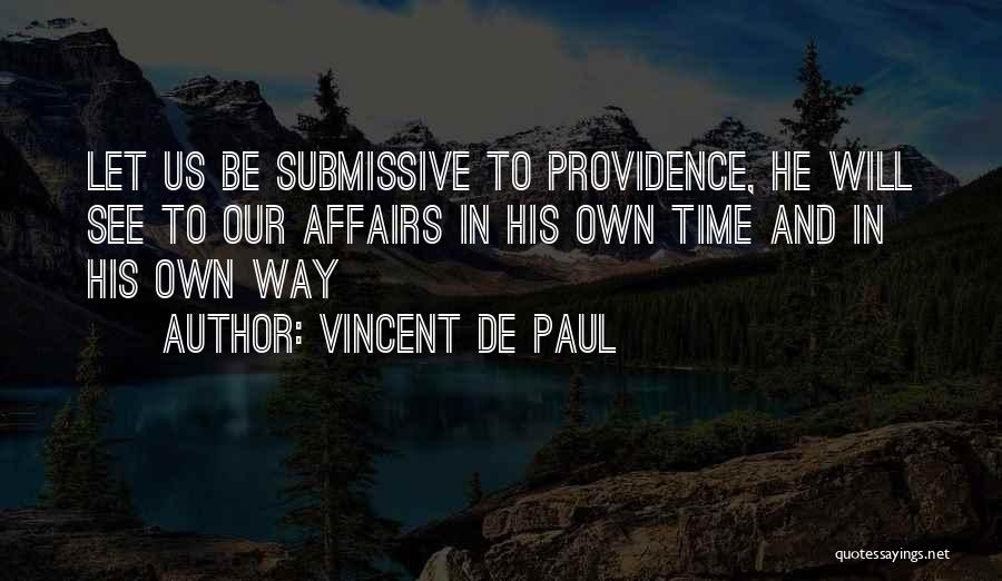Vincent De Paul Quotes: Let Us Be Submissive To Providence, He Will See To Our Affairs In His Own Time And In His Own