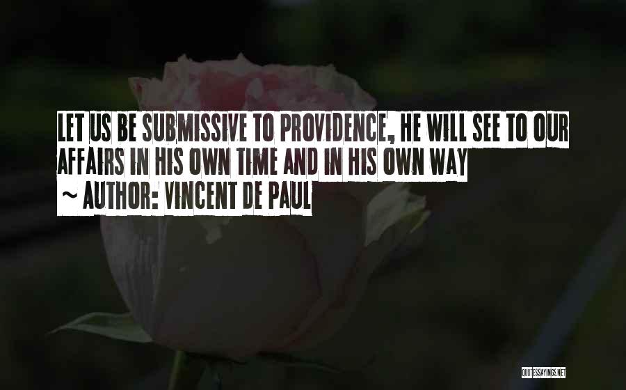 Vincent De Paul Quotes: Let Us Be Submissive To Providence, He Will See To Our Affairs In His Own Time And In His Own