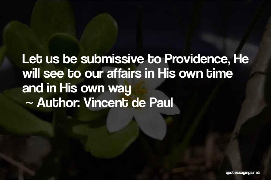 Vincent De Paul Quotes: Let Us Be Submissive To Providence, He Will See To Our Affairs In His Own Time And In His Own