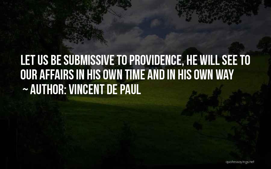 Vincent De Paul Quotes: Let Us Be Submissive To Providence, He Will See To Our Affairs In His Own Time And In His Own