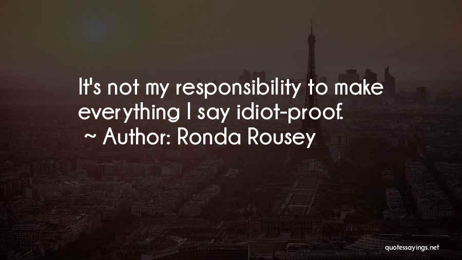 Ronda Rousey Quotes: It's Not My Responsibility To Make Everything I Say Idiot-proof.