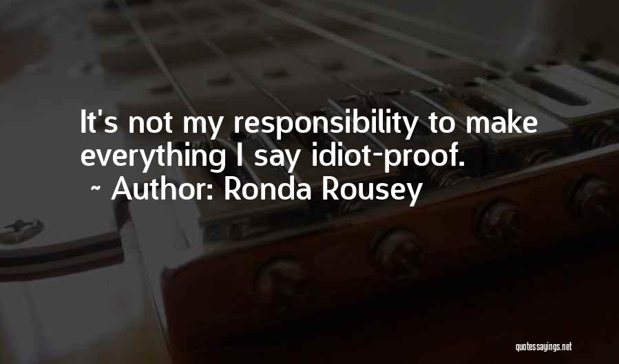 Ronda Rousey Quotes: It's Not My Responsibility To Make Everything I Say Idiot-proof.