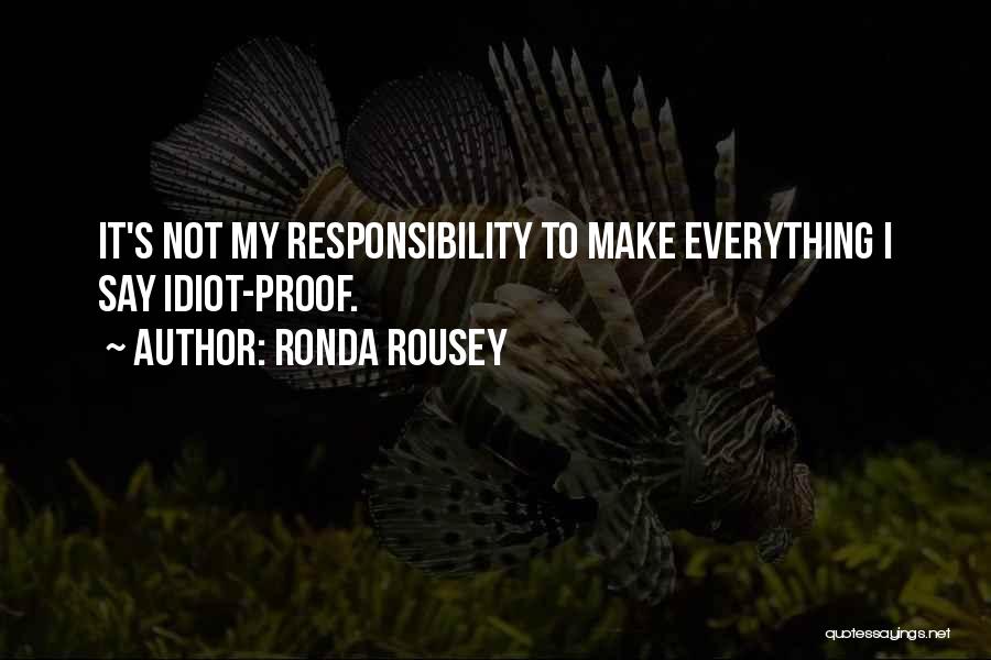 Ronda Rousey Quotes: It's Not My Responsibility To Make Everything I Say Idiot-proof.