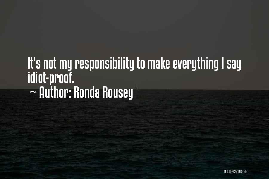 Ronda Rousey Quotes: It's Not My Responsibility To Make Everything I Say Idiot-proof.