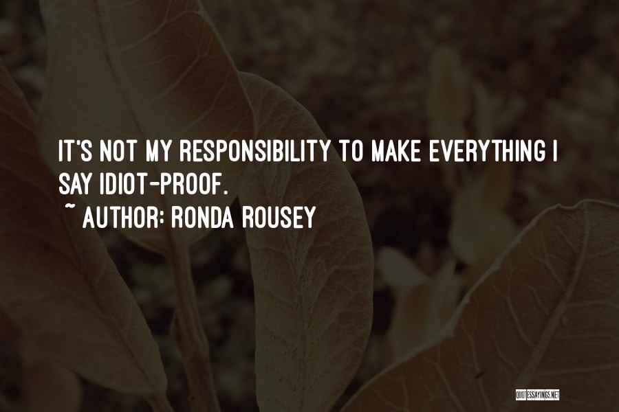 Ronda Rousey Quotes: It's Not My Responsibility To Make Everything I Say Idiot-proof.