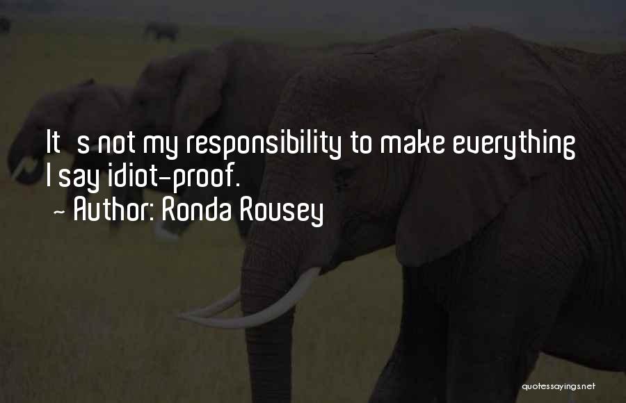 Ronda Rousey Quotes: It's Not My Responsibility To Make Everything I Say Idiot-proof.