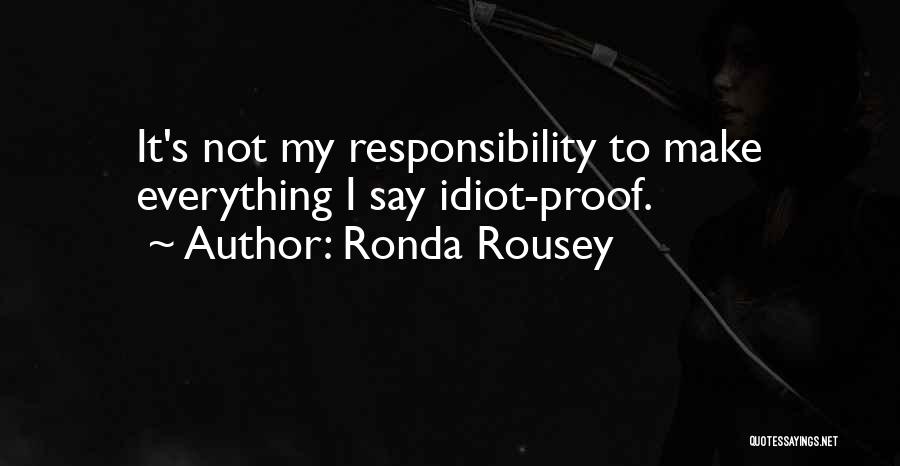 Ronda Rousey Quotes: It's Not My Responsibility To Make Everything I Say Idiot-proof.