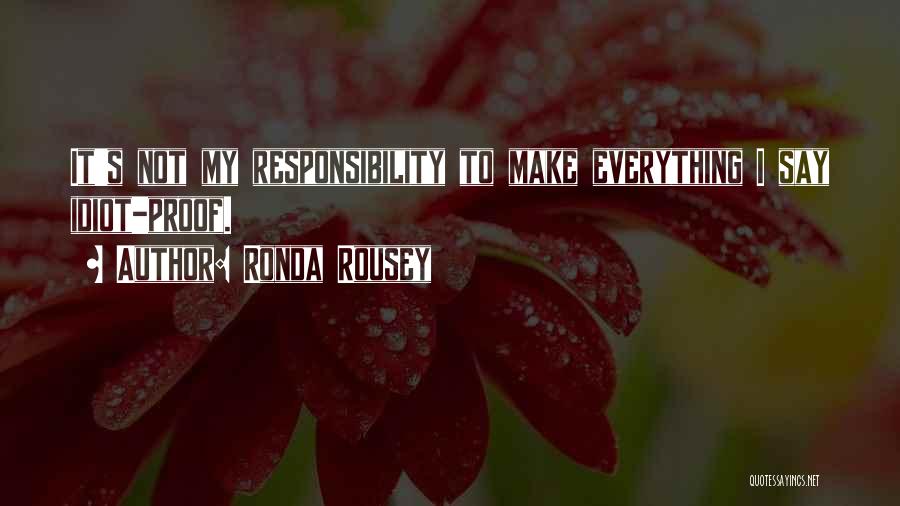 Ronda Rousey Quotes: It's Not My Responsibility To Make Everything I Say Idiot-proof.