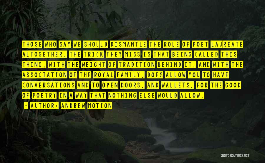 Andrew Motion Quotes: Those Who Say We Should Dismantle The Role Of Poet Laureate Altogether, The Trick They Miss Is That Being Called
