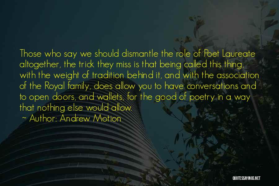 Andrew Motion Quotes: Those Who Say We Should Dismantle The Role Of Poet Laureate Altogether, The Trick They Miss Is That Being Called