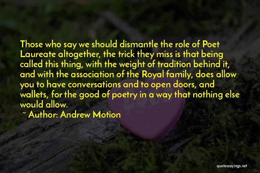 Andrew Motion Quotes: Those Who Say We Should Dismantle The Role Of Poet Laureate Altogether, The Trick They Miss Is That Being Called