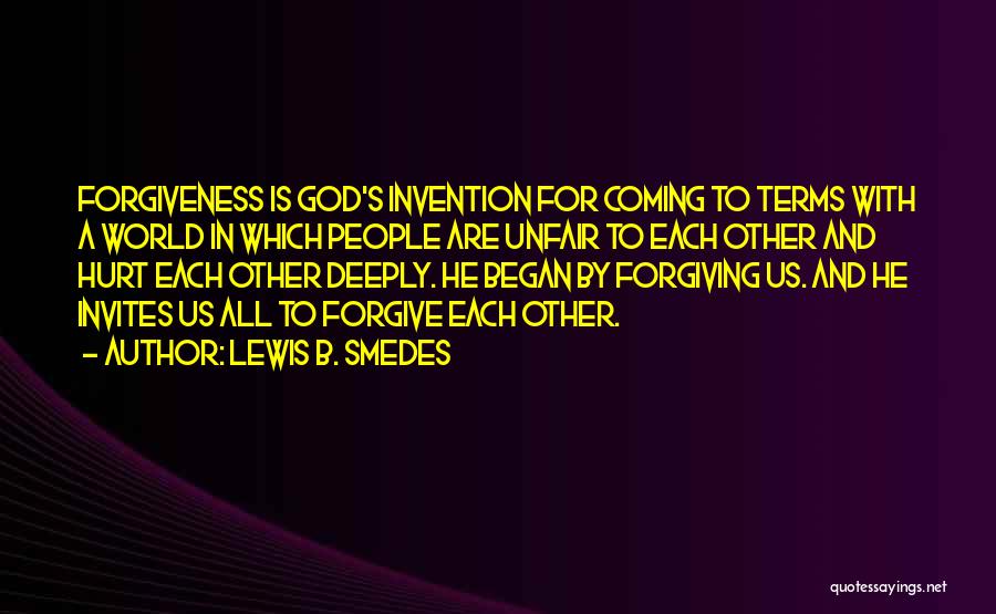 Lewis B. Smedes Quotes: Forgiveness Is God's Invention For Coming To Terms With A World In Which People Are Unfair To Each Other And