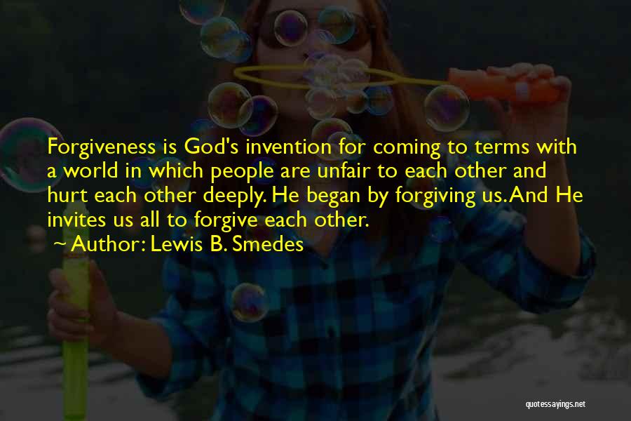 Lewis B. Smedes Quotes: Forgiveness Is God's Invention For Coming To Terms With A World In Which People Are Unfair To Each Other And