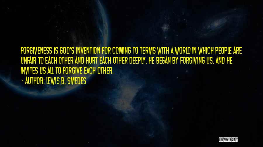 Lewis B. Smedes Quotes: Forgiveness Is God's Invention For Coming To Terms With A World In Which People Are Unfair To Each Other And