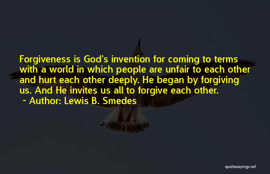 Lewis B. Smedes Quotes: Forgiveness Is God's Invention For Coming To Terms With A World In Which People Are Unfair To Each Other And