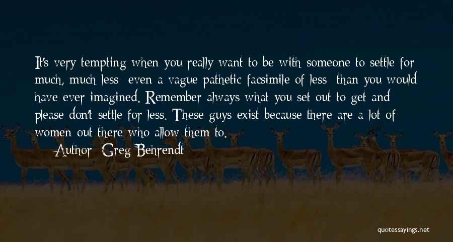 Greg Behrendt Quotes: It's Very Tempting When You Really Want To Be With Someone To Settle For Much, Much Less Even A Vague