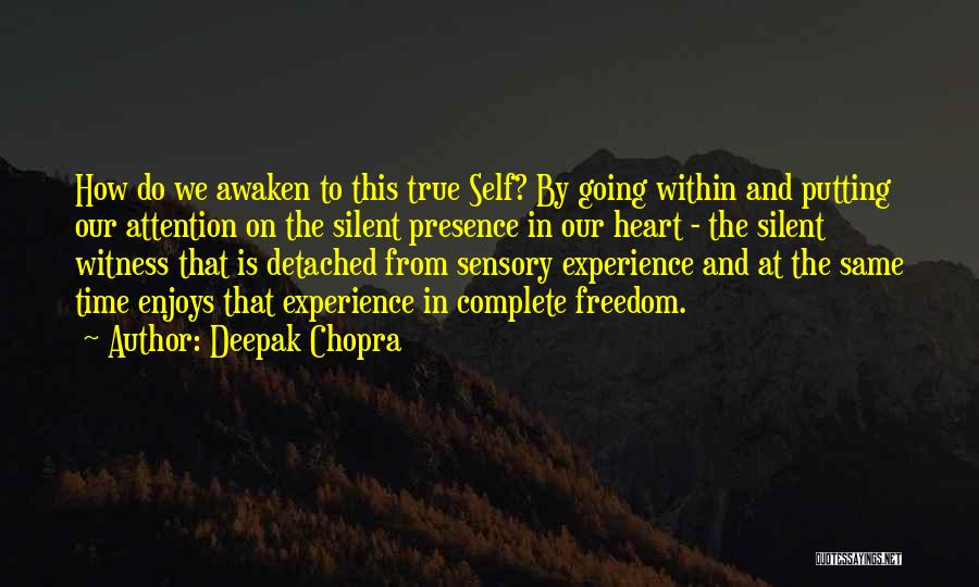 Deepak Chopra Quotes: How Do We Awaken To This True Self? By Going Within And Putting Our Attention On The Silent Presence In