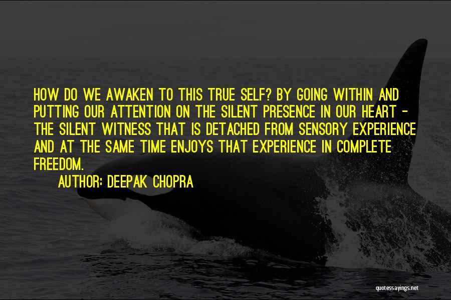 Deepak Chopra Quotes: How Do We Awaken To This True Self? By Going Within And Putting Our Attention On The Silent Presence In