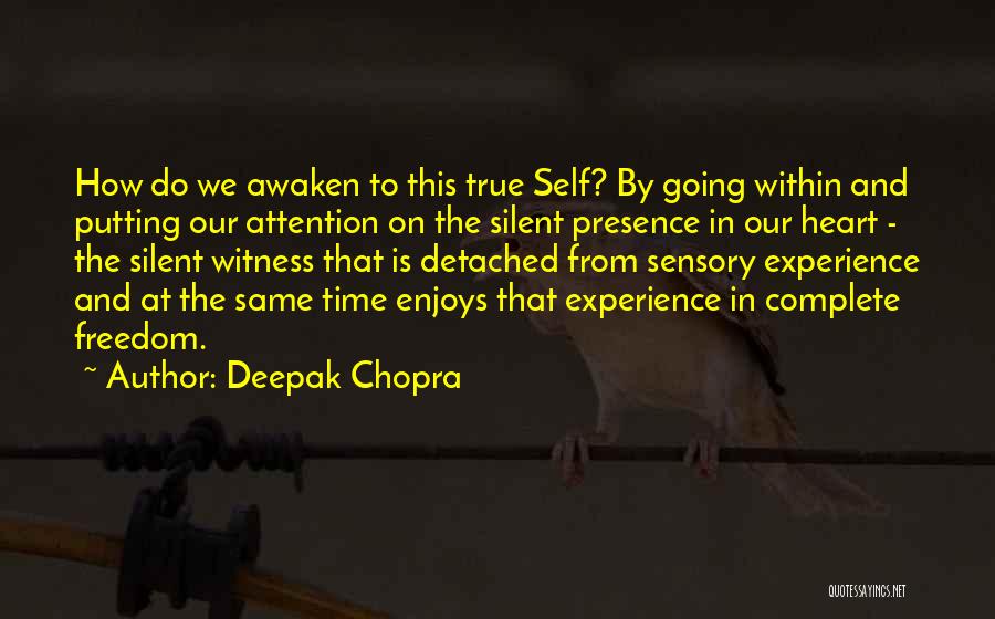 Deepak Chopra Quotes: How Do We Awaken To This True Self? By Going Within And Putting Our Attention On The Silent Presence In