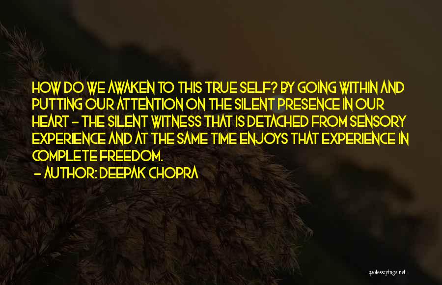 Deepak Chopra Quotes: How Do We Awaken To This True Self? By Going Within And Putting Our Attention On The Silent Presence In