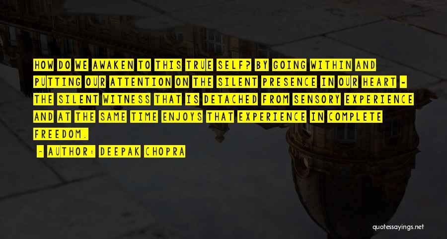 Deepak Chopra Quotes: How Do We Awaken To This True Self? By Going Within And Putting Our Attention On The Silent Presence In