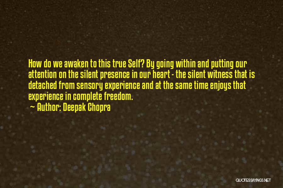 Deepak Chopra Quotes: How Do We Awaken To This True Self? By Going Within And Putting Our Attention On The Silent Presence In