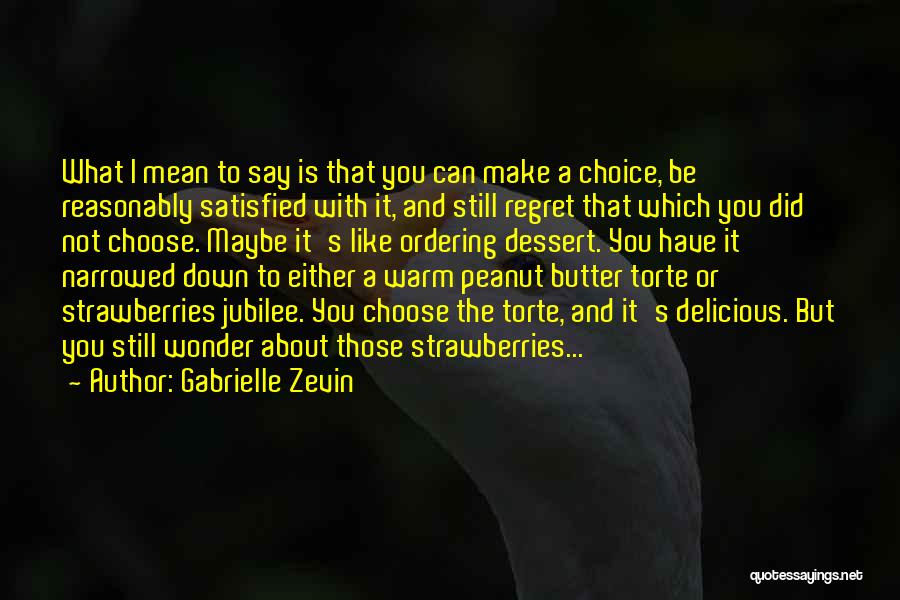 Gabrielle Zevin Quotes: What I Mean To Say Is That You Can Make A Choice, Be Reasonably Satisfied With It, And Still Regret