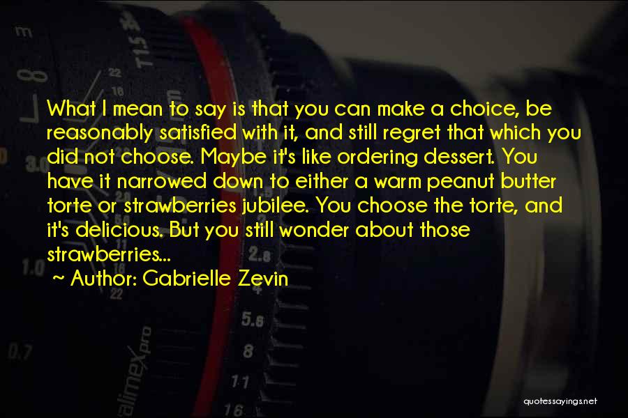 Gabrielle Zevin Quotes: What I Mean To Say Is That You Can Make A Choice, Be Reasonably Satisfied With It, And Still Regret