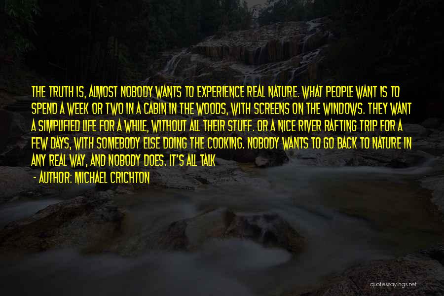 Michael Crichton Quotes: The Truth Is, Almost Nobody Wants To Experience Real Nature. What People Want Is To Spend A Week Or Two