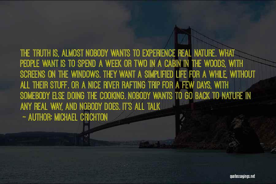 Michael Crichton Quotes: The Truth Is, Almost Nobody Wants To Experience Real Nature. What People Want Is To Spend A Week Or Two