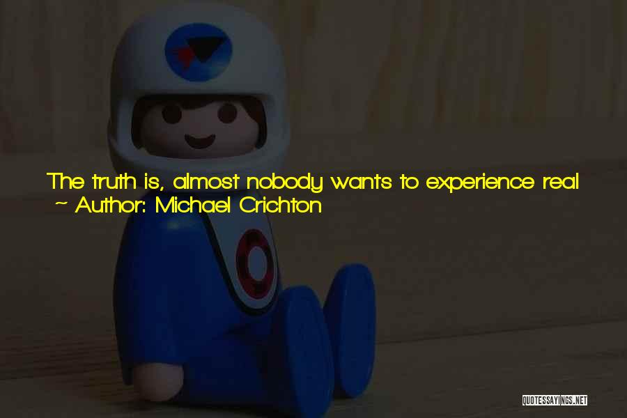 Michael Crichton Quotes: The Truth Is, Almost Nobody Wants To Experience Real Nature. What People Want Is To Spend A Week Or Two