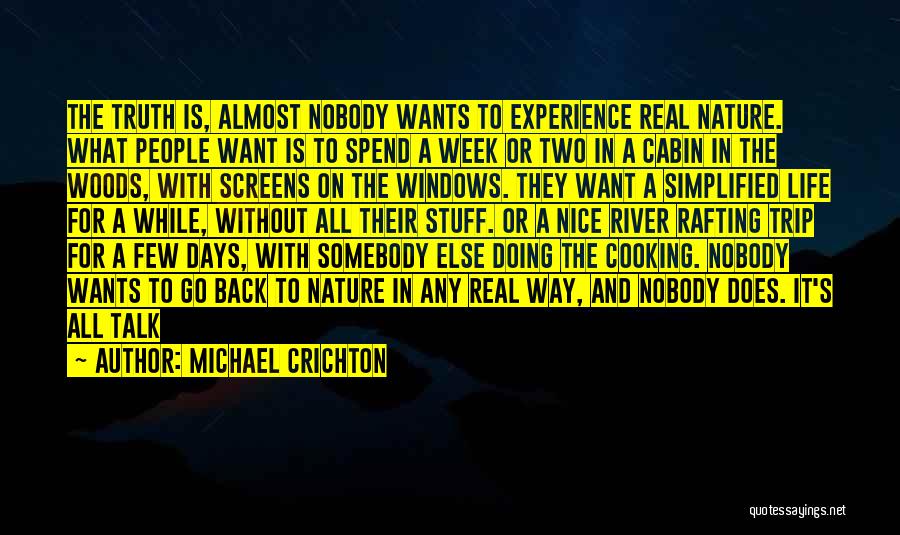 Michael Crichton Quotes: The Truth Is, Almost Nobody Wants To Experience Real Nature. What People Want Is To Spend A Week Or Two