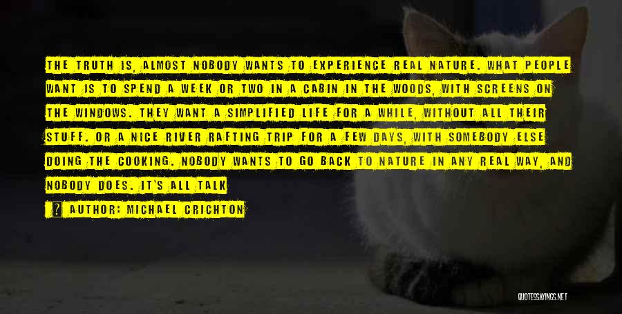 Michael Crichton Quotes: The Truth Is, Almost Nobody Wants To Experience Real Nature. What People Want Is To Spend A Week Or Two