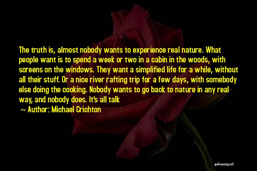 Michael Crichton Quotes: The Truth Is, Almost Nobody Wants To Experience Real Nature. What People Want Is To Spend A Week Or Two