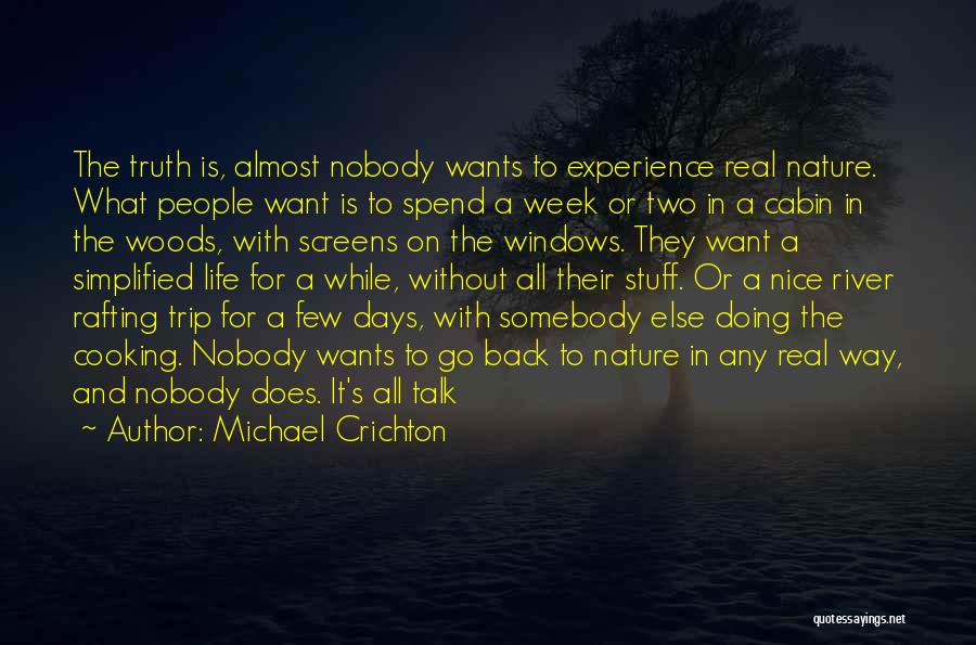 Michael Crichton Quotes: The Truth Is, Almost Nobody Wants To Experience Real Nature. What People Want Is To Spend A Week Or Two