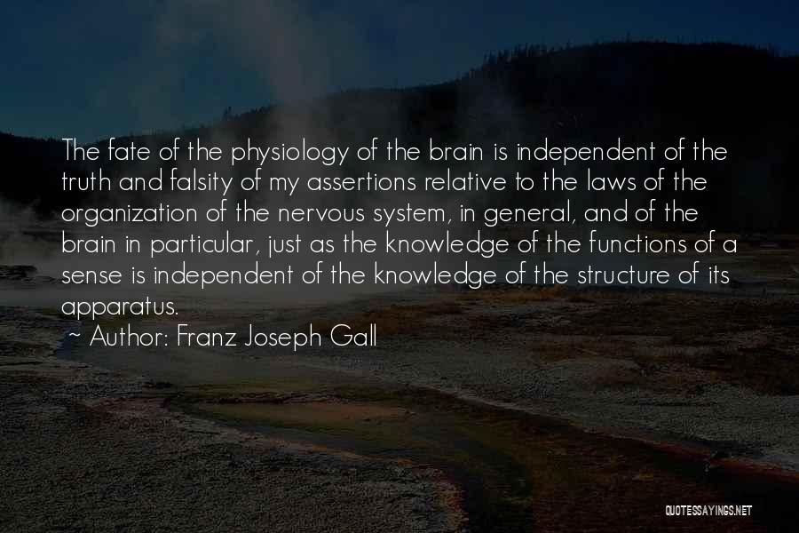 Franz Joseph Gall Quotes: The Fate Of The Physiology Of The Brain Is Independent Of The Truth And Falsity Of My Assertions Relative To