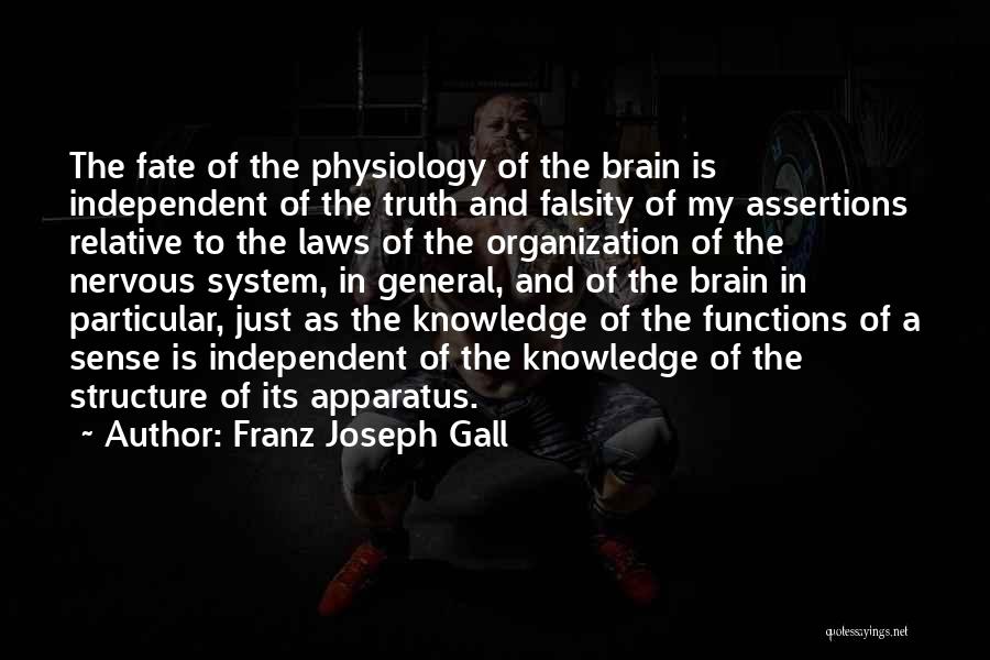 Franz Joseph Gall Quotes: The Fate Of The Physiology Of The Brain Is Independent Of The Truth And Falsity Of My Assertions Relative To