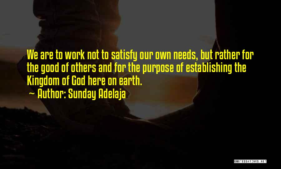 Sunday Adelaja Quotes: We Are To Work Not To Satisfy Our Own Needs, But Rather For The Good Of Others And For The