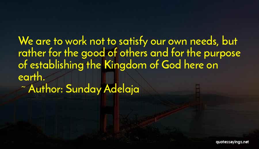 Sunday Adelaja Quotes: We Are To Work Not To Satisfy Our Own Needs, But Rather For The Good Of Others And For The