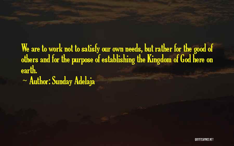 Sunday Adelaja Quotes: We Are To Work Not To Satisfy Our Own Needs, But Rather For The Good Of Others And For The