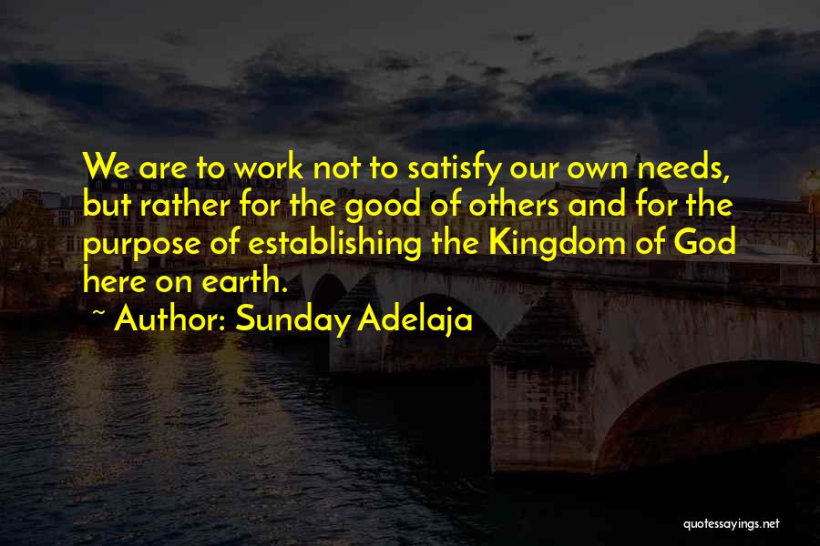 Sunday Adelaja Quotes: We Are To Work Not To Satisfy Our Own Needs, But Rather For The Good Of Others And For The