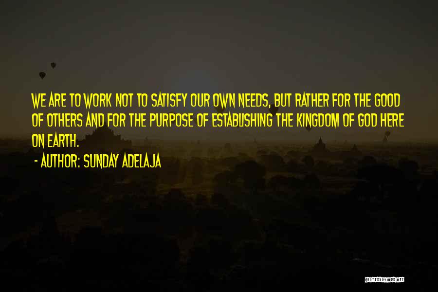 Sunday Adelaja Quotes: We Are To Work Not To Satisfy Our Own Needs, But Rather For The Good Of Others And For The