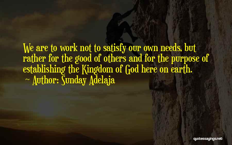 Sunday Adelaja Quotes: We Are To Work Not To Satisfy Our Own Needs, But Rather For The Good Of Others And For The