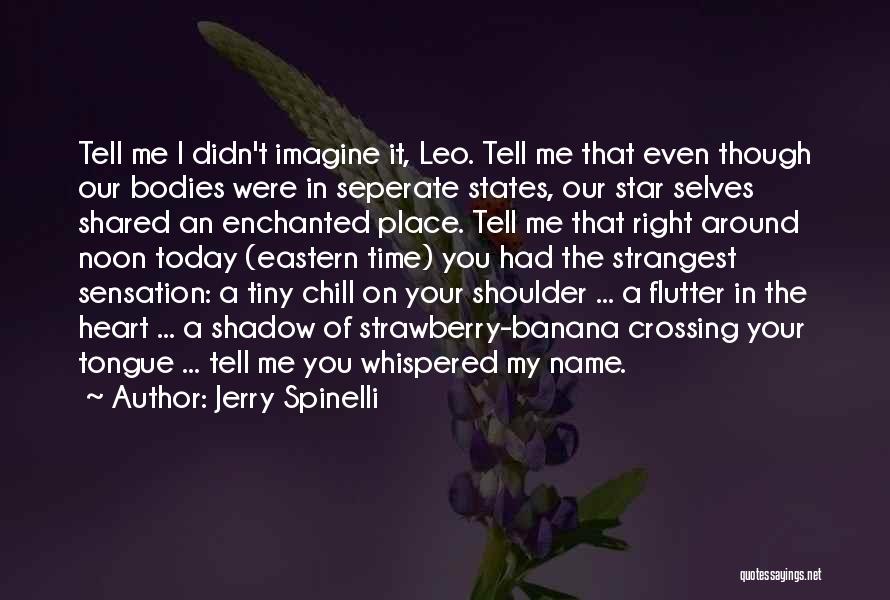 Jerry Spinelli Quotes: Tell Me I Didn't Imagine It, Leo. Tell Me That Even Though Our Bodies Were In Seperate States, Our Star