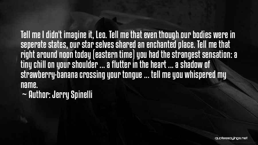 Jerry Spinelli Quotes: Tell Me I Didn't Imagine It, Leo. Tell Me That Even Though Our Bodies Were In Seperate States, Our Star