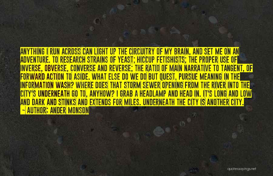 Ander Monson Quotes: Anything I Run Across Can Light Up The Circuitry Of My Brain, And Set Me On An Adventure. To Research